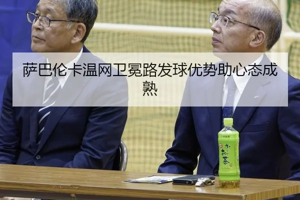萨巴伦卡温网卫冕路发球优势助心态成熟